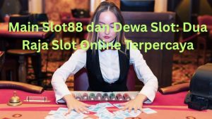 Main Slot88 dan Dewa Slot Dua Raja Slot Online Terpercaya